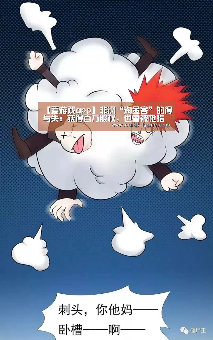 【爱游戏app】非洲“淘金客”的得与失:获得百万股权,也曾被枪指过头(图3) 爱游戏官网