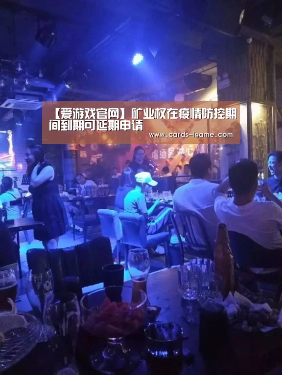 【爱游戏官网】矿业权在疫情防控期间到期可延期申请(图1) 爱游戏直播